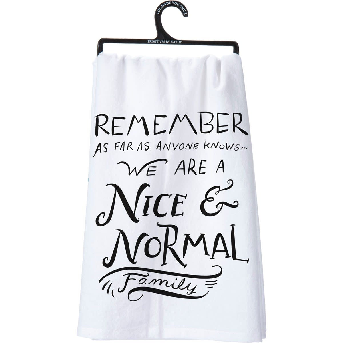 Black cotton kitchen towel with white text reading Remember As Far As Anyone Knows We Are A Nice & Normal Family