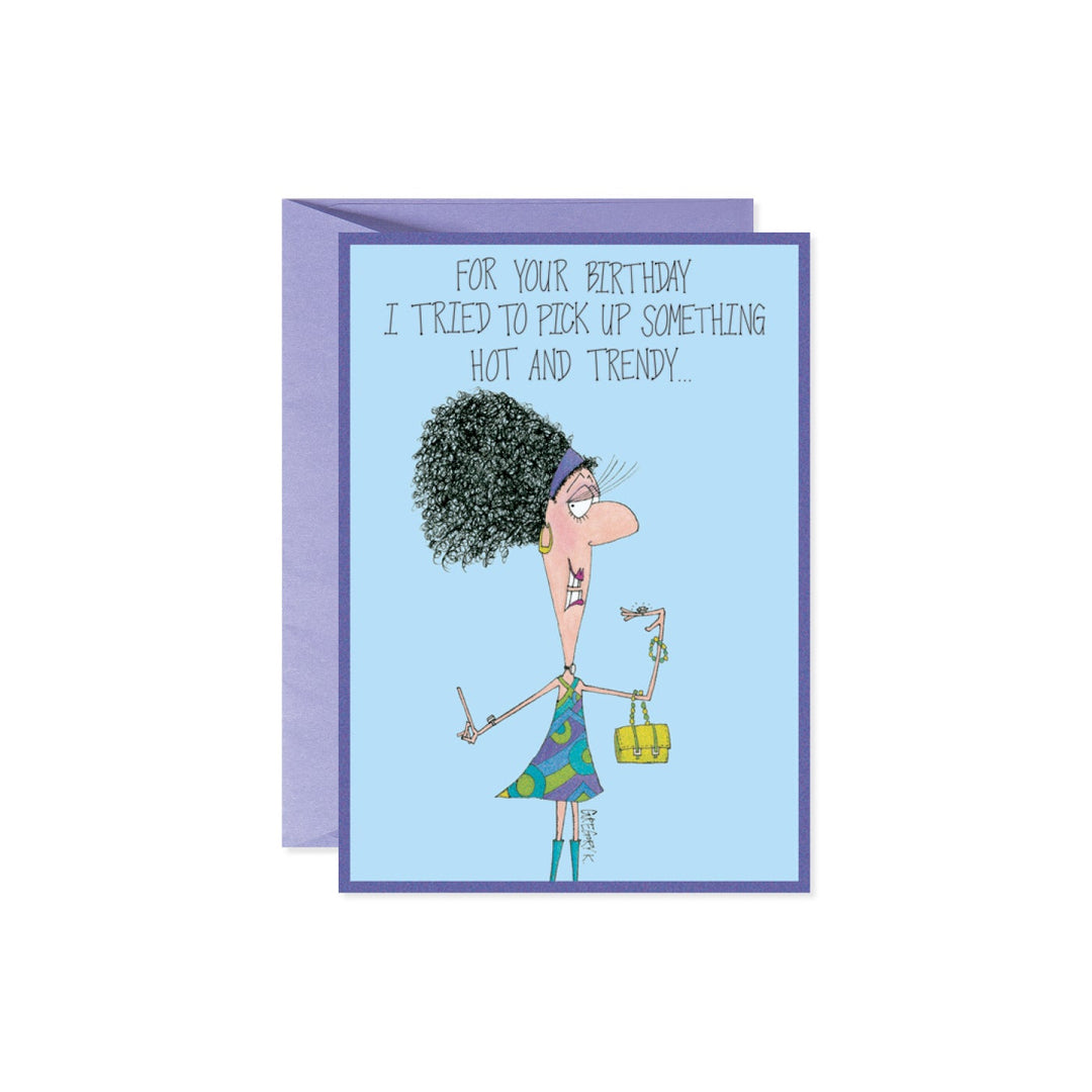 Birthday card with a cartoon woman with curly hair holding a purse and saying 'I tried to pick up something hot and trendy...'