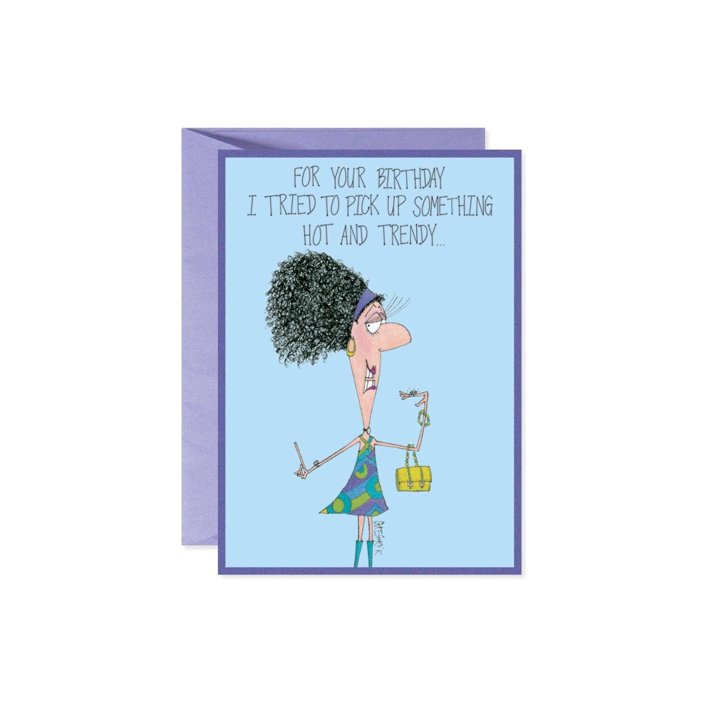 Birthday card with a cartoon woman with curly hair holding a purse and saying 'I tried to pick up something hot and trendy...'