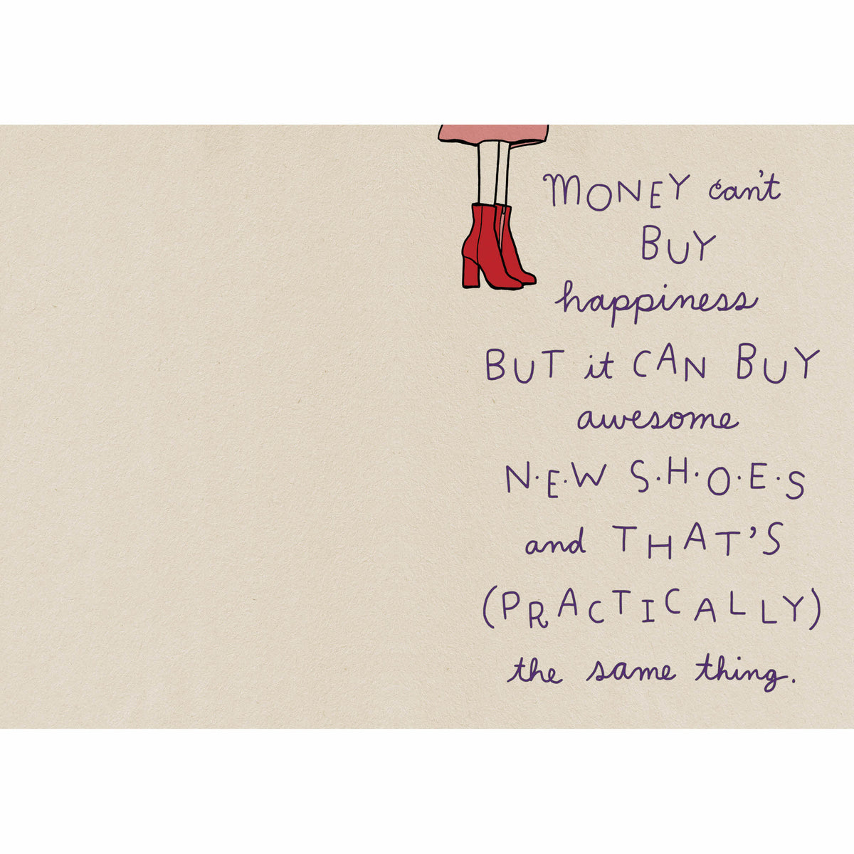 Card with illustration of legs in red boots and text: "MONEY can't BUY happiness BUT it CAN BUY awesome NEW SHOES and THAT'S (PRACTICALLY) the same thing."