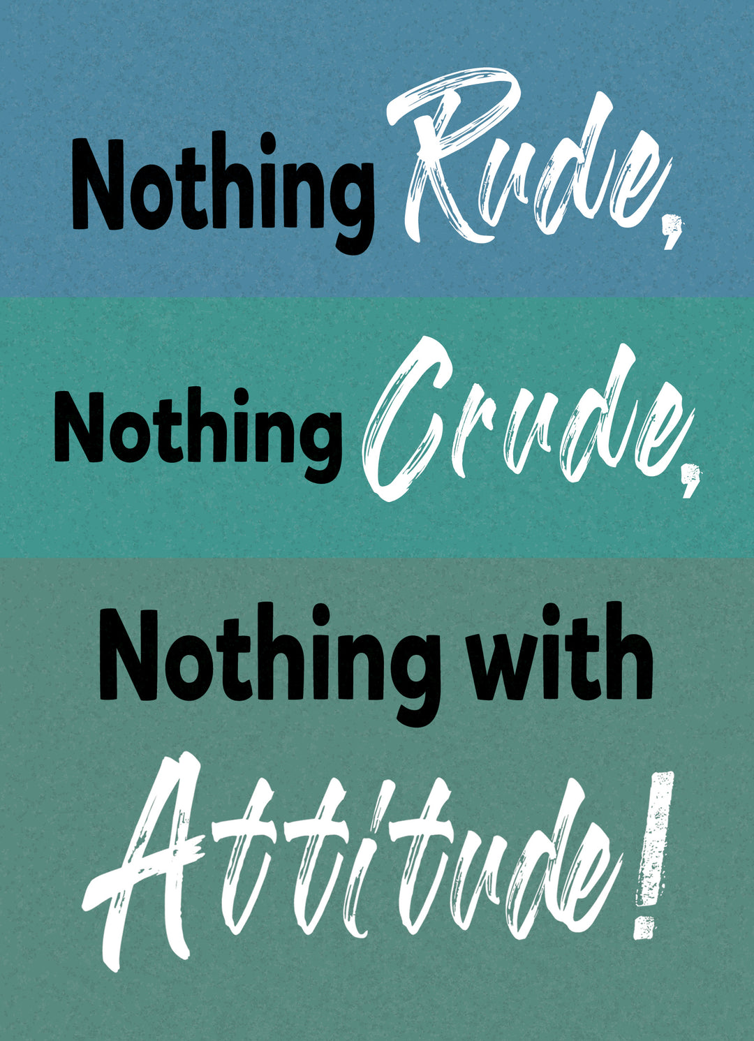 Greeting card with text: Nothing Rude, Nothing Crude, Nothing with Attitude!
