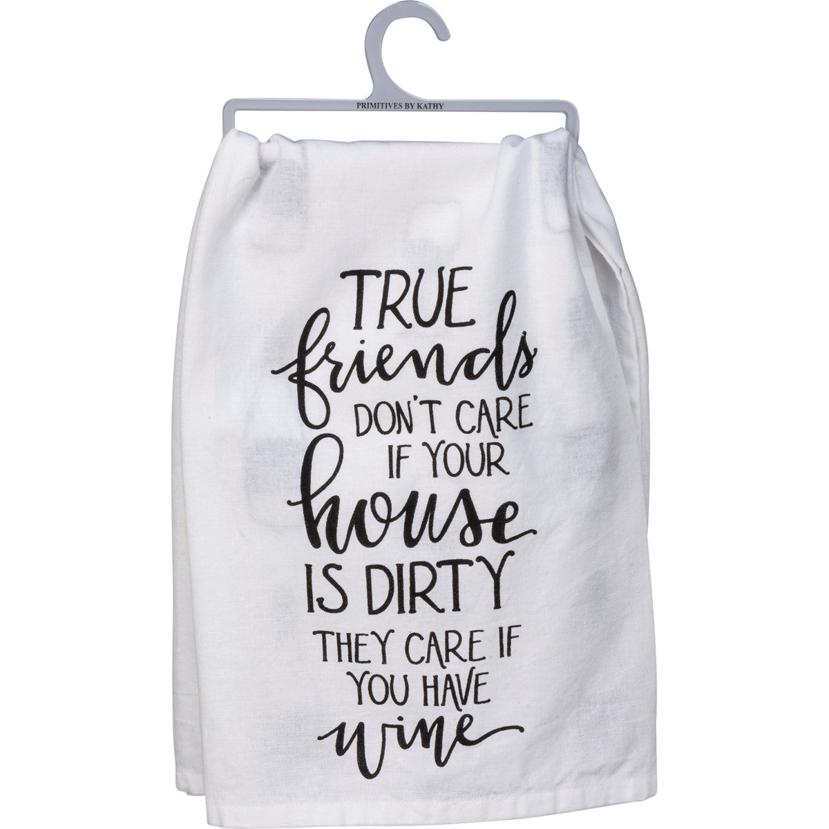 White cotton kitchen towel with black text reading "TRUE friends DON'T CARE IF YOUR house IS DIRTY THEY CARE IF YOU HAVE wine".