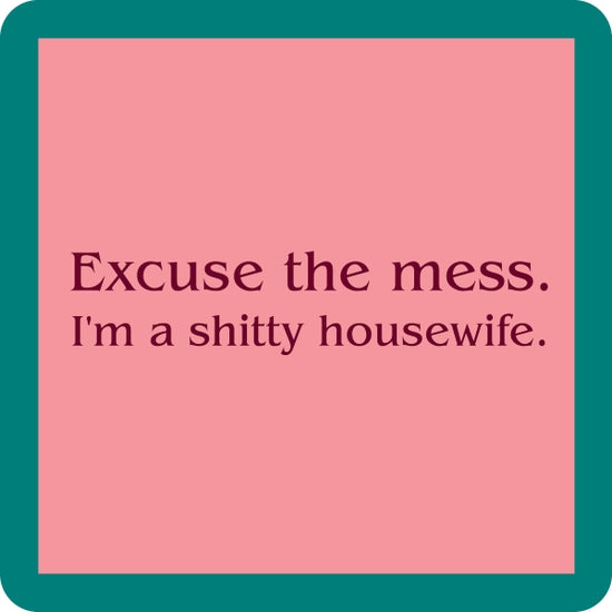 Square pink coaster with dark pink text reading "Excuse the mess. I'm a shitty housewife."