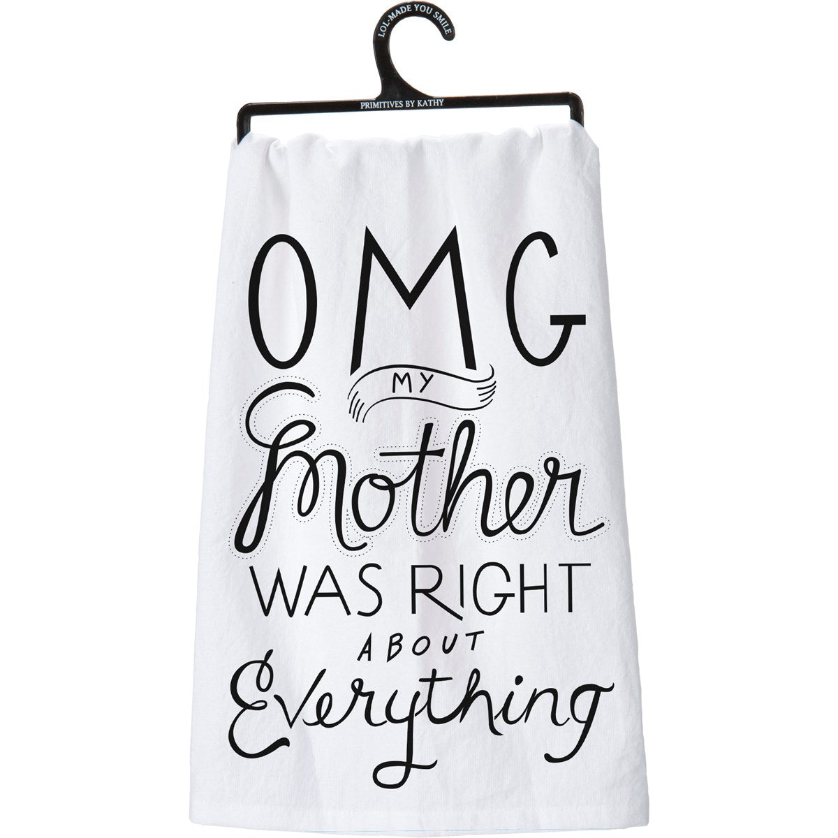 White cotton kitchen towel with black text reading 'OMG MY Mother WAS RIGHT ABOUT Everything'.