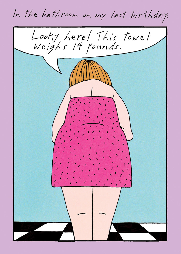 Birthday card with a cartoon of a woman in a pink towel saying 'Looky here! This towel weighs 14 pounds.'