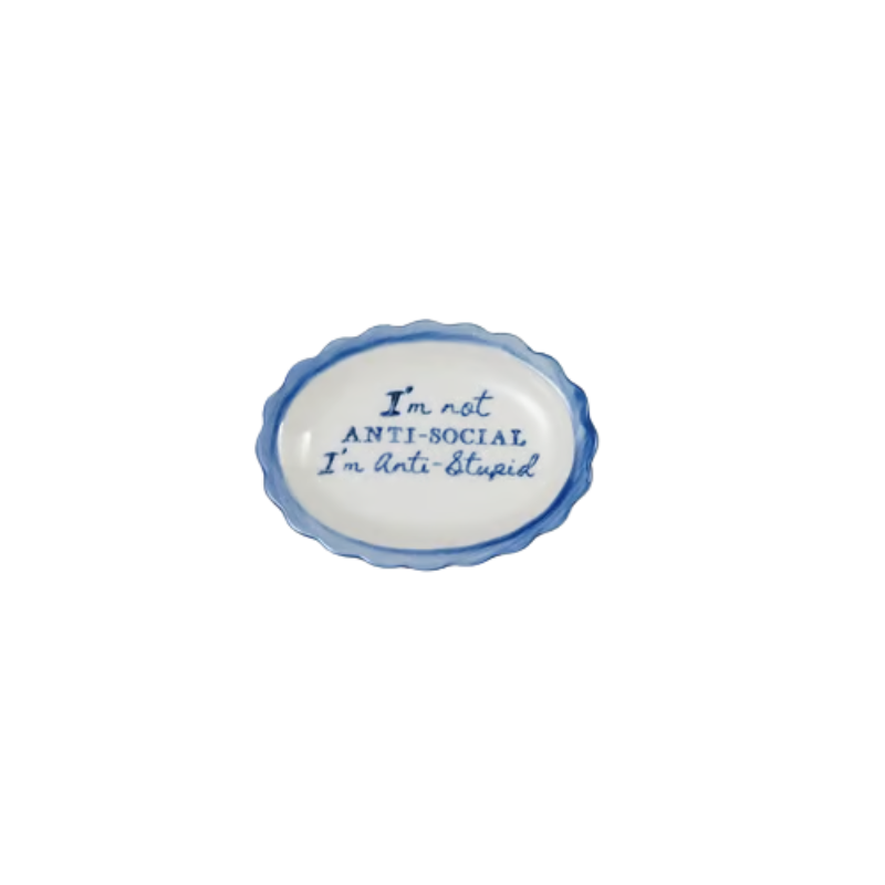 Small white stoneware scalloped dish with blue trim and text: I'm not ANTI-SOCIAL I'm Anti-Stupid.