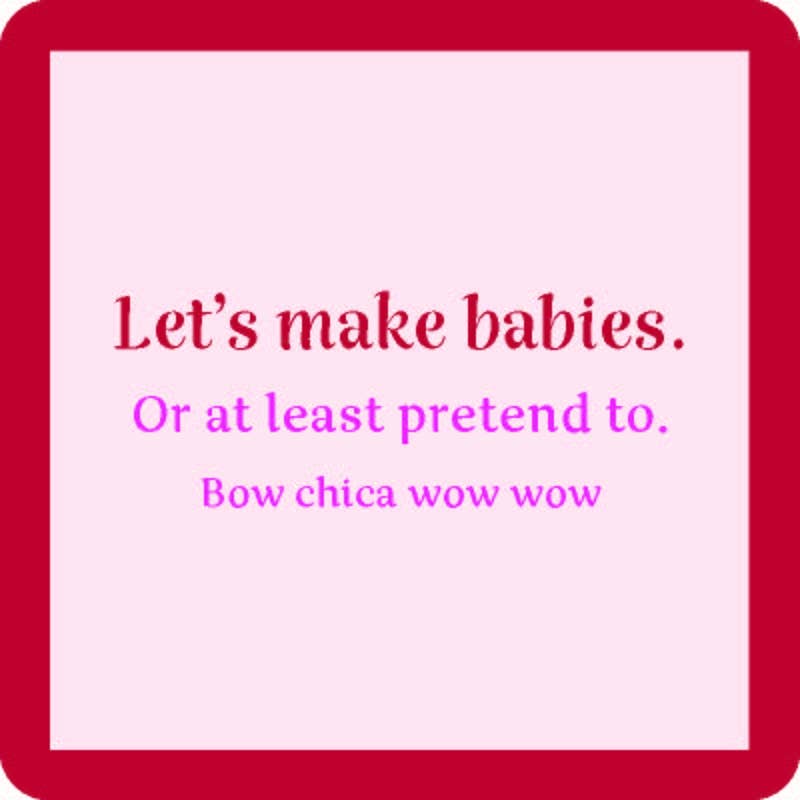 Pink coaster with red border reading "Let's make babies. Or at least pretend to. Bow chica wow wow"