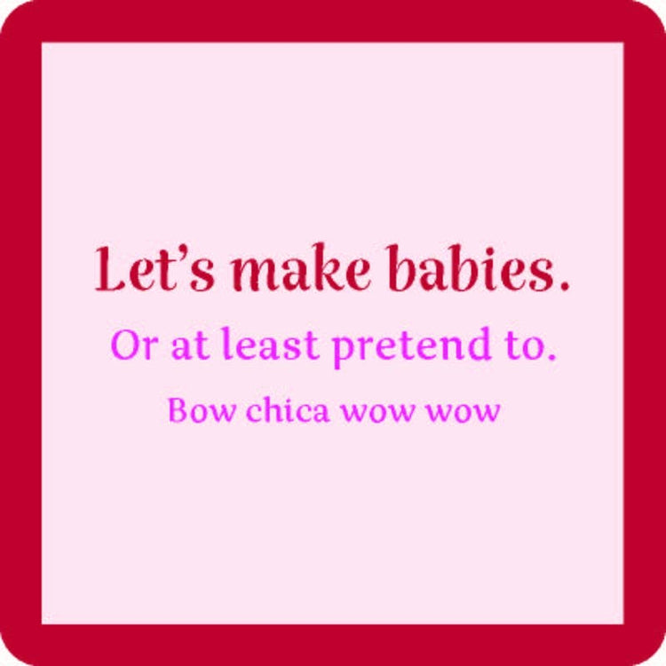 Pink coaster with red border reading "Let's make babies. Or at least pretend to. Bow chica wow wow"