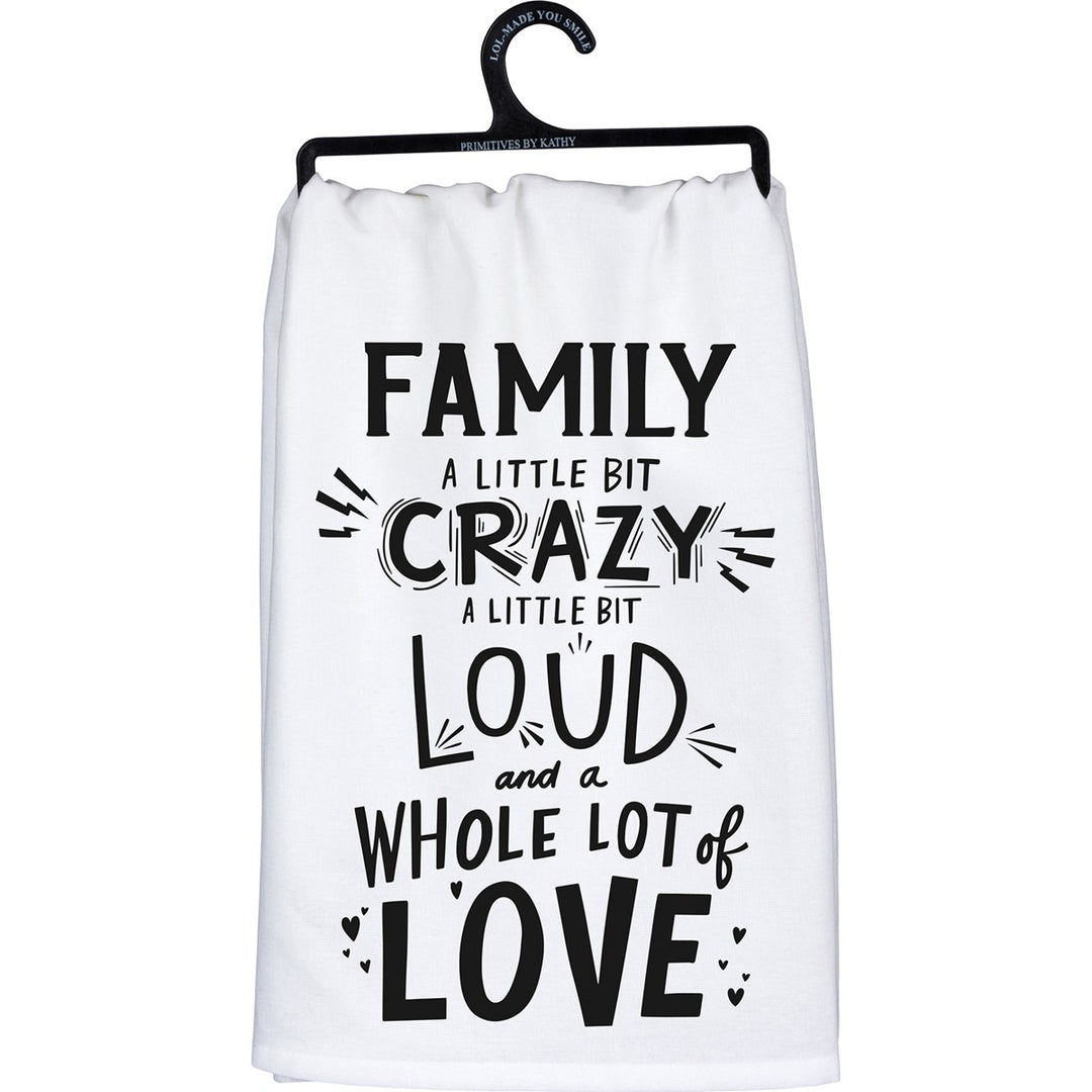 White cotton kitchen towel with black text reading "FAMILY A LITTLE BIT CRAZY A LITTLE BIT LOUD and a WHOLE LOT of LOVE."