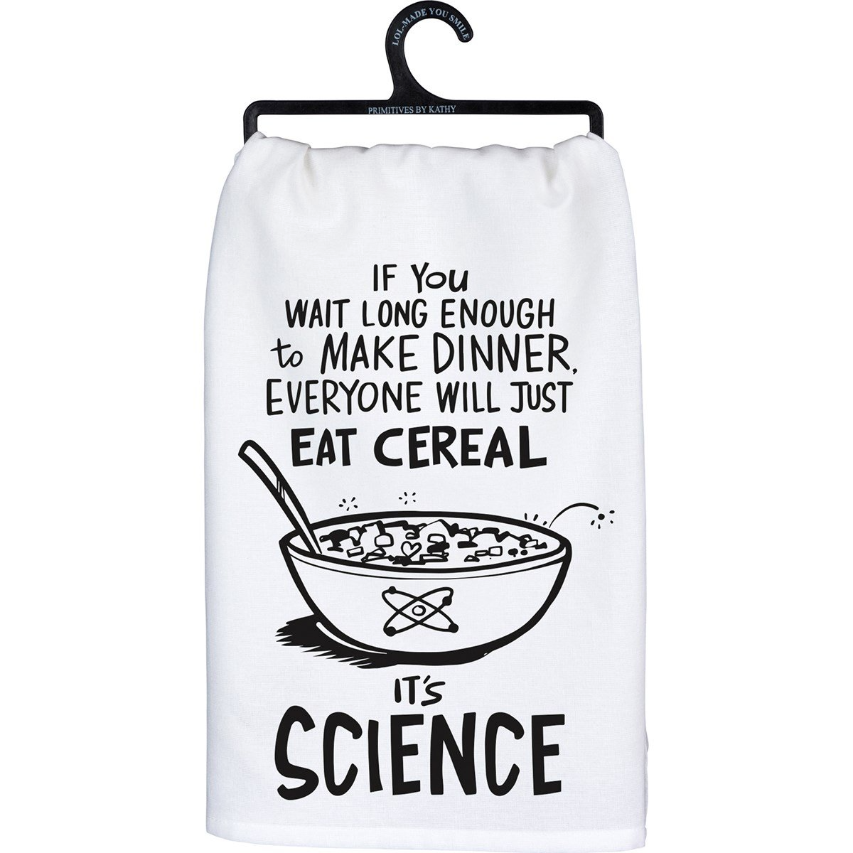 White cotton kitchen towel with black text and illustration of a bowl of cereal and an atom symbol. Text reads 'IF You WAIT LONG ENOUGH to MAKE DINNER, EVERYONE WILL JUST EAT CEREAL. IT'S SCIENCE.'