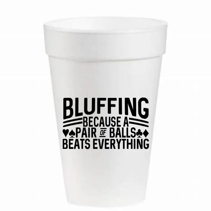 16oz white styrofoam cup with black text: BLUFFING BECAUSE A PAIR OF BALLS BEATS EVERYTHING.