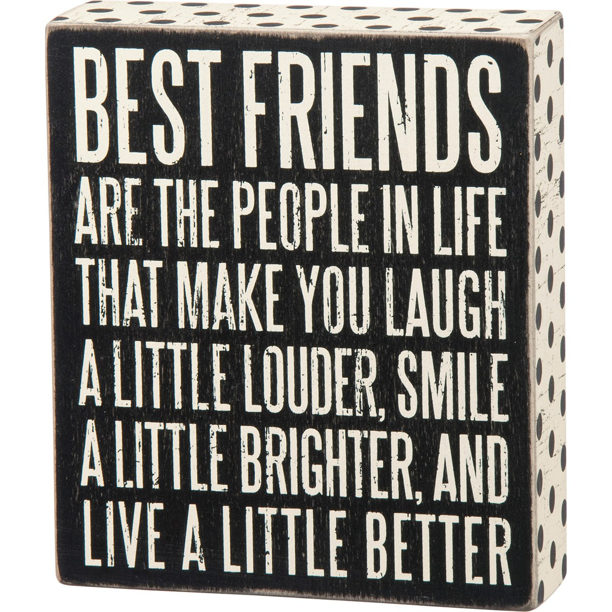 Black wooden box sign with white text reading 'BEST FRIENDS ARE THE PEOPLE IN LIFE THAT MAKE YOU LAUGH A LITTLE LOUDER, SMILE A LITTLE BRIGHTER, AND LIVE A LITTLE BETTER'.