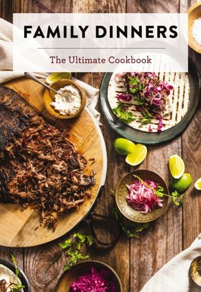Family Dinners: The Ultimate Cookbook cover featuring pulled pork, tacos, and fresh lime garnishes.