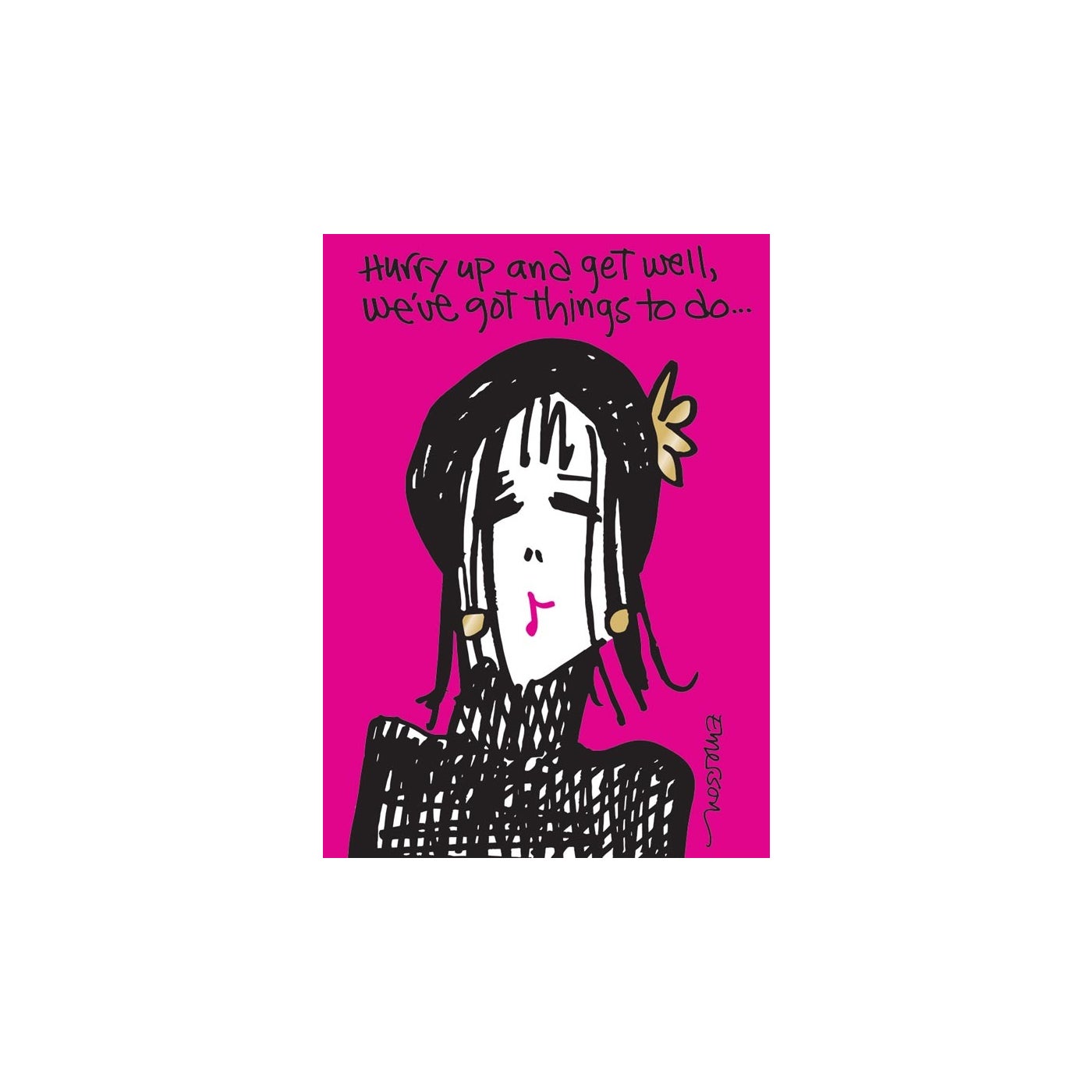 Get well card with a drawing of a woman in a black turtleneck and a pink background. Text says "Hurry up and get well, we've got things to do..."