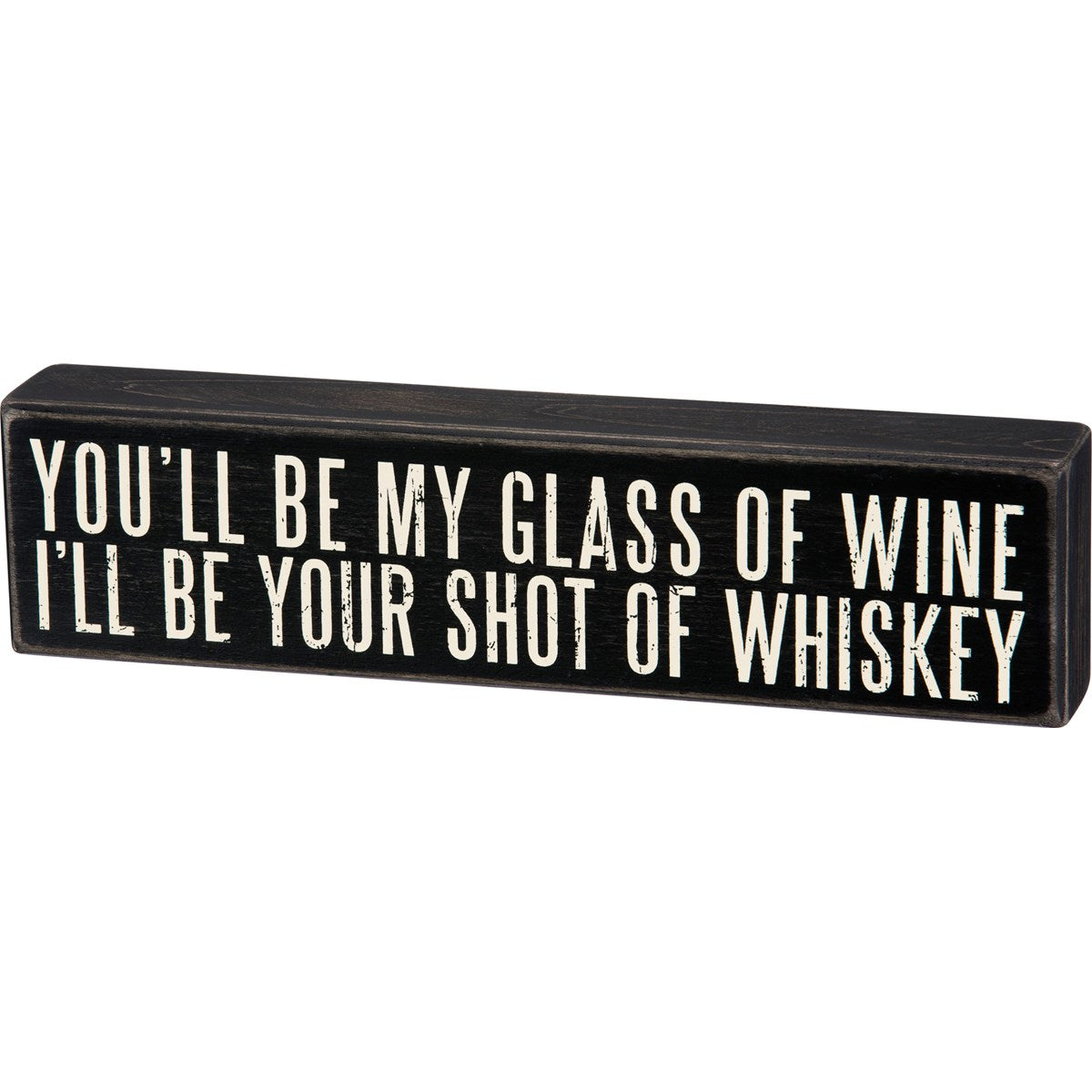Black wooden box sign with white text reading "YOU'LL BE MY GLASS OF WINE, I'LL BE YOUR SHOT OF WHISKEY."