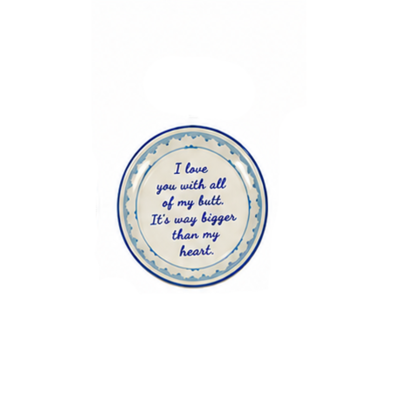 Hand-painted stoneware magnet with the saying: I love you with all of my butt. It's way bigger.